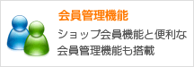 会員管理機能 ショップ会員機能と便利な会員管理機能も搭載